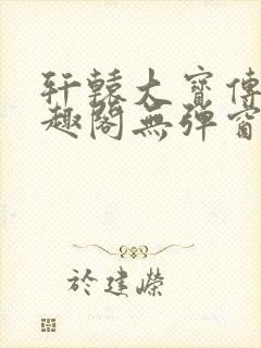 轩辕大宝传奇笔趣阁无弹窗封面