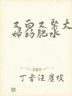 又白又紧大屁贵妇的肥水