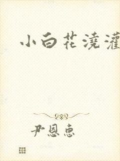 小白花浇灌日常