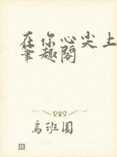 在你心尖上起舞笔趣阁