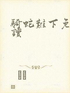 骑蛇难下免费阅读