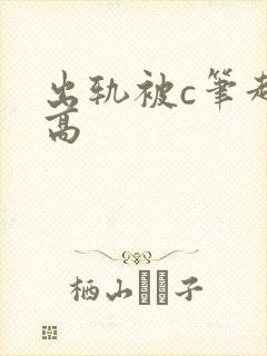 出轨被c笔趣阁高