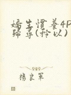 娇生惯养4PH归寻(矜以)