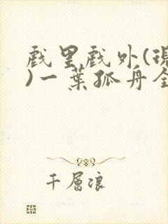 戏里戏外(现场)一叶孤舟全文免费阅读
