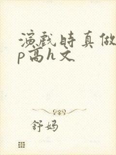 演戏时真做了np高h文