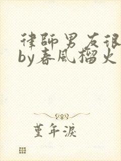 律师男友很难撩by春风榴火