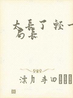 太长了 轻一点 局长