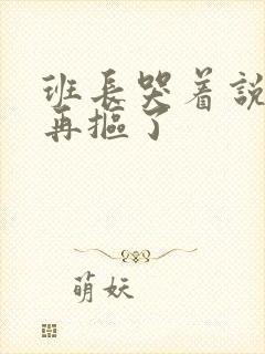 班长哭着说不能再抠了