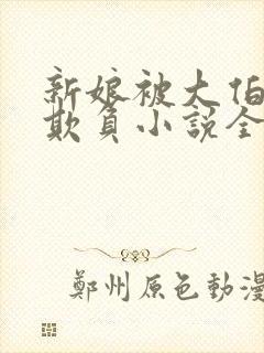 新娘被大伯轮流欺负小说全文免费
