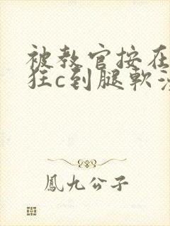 被教官按在寝室狂c到腿软漫画