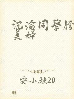 沉沦同学胯下的美妇