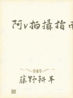 阿v拍摄指南