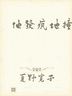 他发疯地撞着他