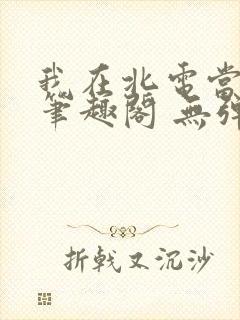 我在北电当教兽笔趣阁 无弹窗封面