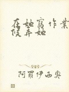 在她写作业的时候弄她封面