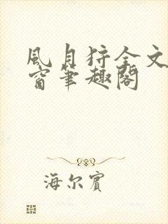 风月狩全文无弹窗笔趣阁