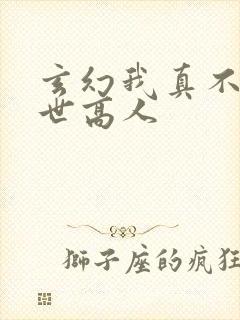 玄幻我真不是盖世高人