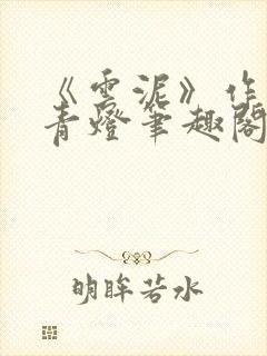 《云泥》作者:青灯笔趣阁