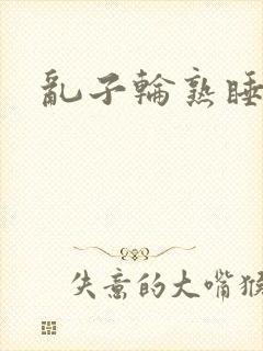 乱子轮熟睡1区
