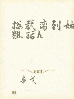 总裁脔到她哭h粗话h