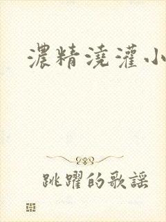 浓精浇灌小白花