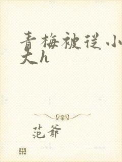 青梅被从小摸到大h