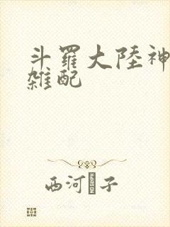 斗罗大陆神界大杂配
