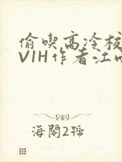 偷吃高冷校草1V1H作者江雨