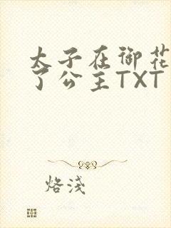 太子在御花园要了公主TXT