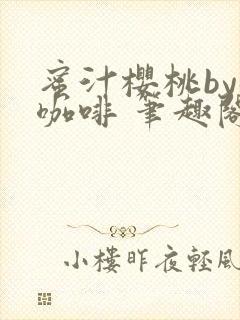 蜜汁樱桃by苦咖啡 笔趣阁