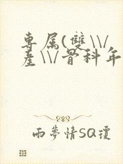 专属(双\\/产\\/骨科年下)纤仟