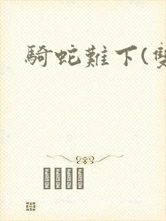 骑蛇难下(双)