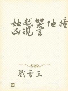 她越哭他撞得越凶现言