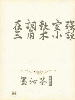在调教室强迫坐三角木小说
