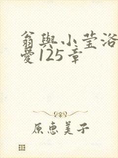 翁与小莹浴室欢爱125章