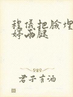 程仪把脸埋进秀婷两腿