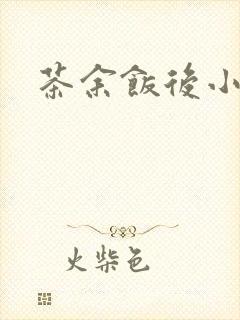 茶余饭后小说