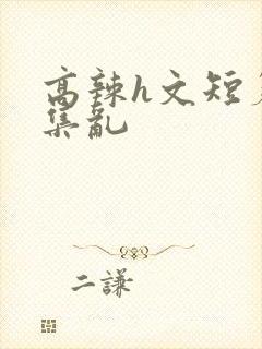 高辣h文短篇合集乱