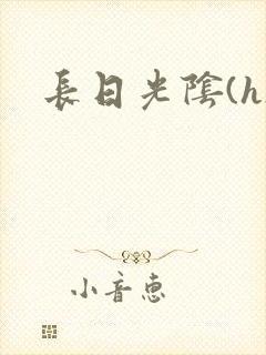 长日光阴(h)