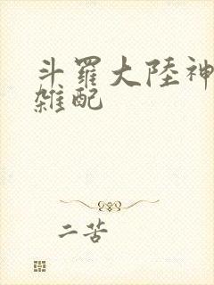 斗罗大陆神界大杂配