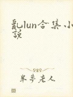 乱lun合集小说