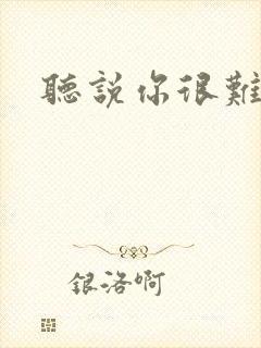 听说你很难追
