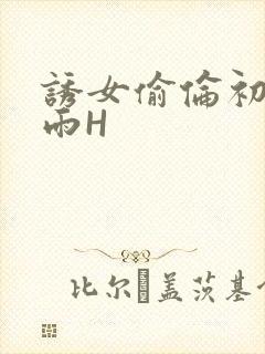 诱女偷伦初尝云雨H