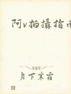 阿v拍摄指南