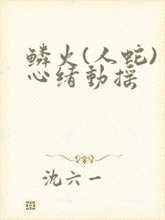 鳞火(人蛇) 心绪动摇封面