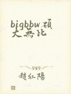 bigbbw硕大无比