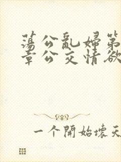 荡公乱妇第69章公交情欲