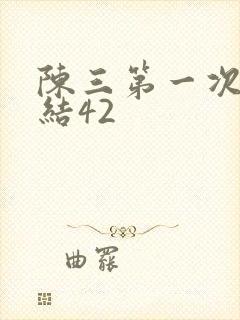 陈三第一次干白结42