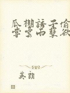 瓜棚诱子偷伦初尝云雨孽欲情缘