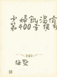 少妇饥渴偷公乱第400章视频